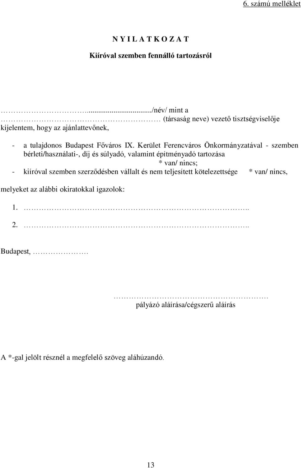 Kerület Ferencváros Önkormányzatával - szemben bérleti/használati-, díj és súlyadó, valamint építményadó tartozása * van/ nincs; - kiíróval