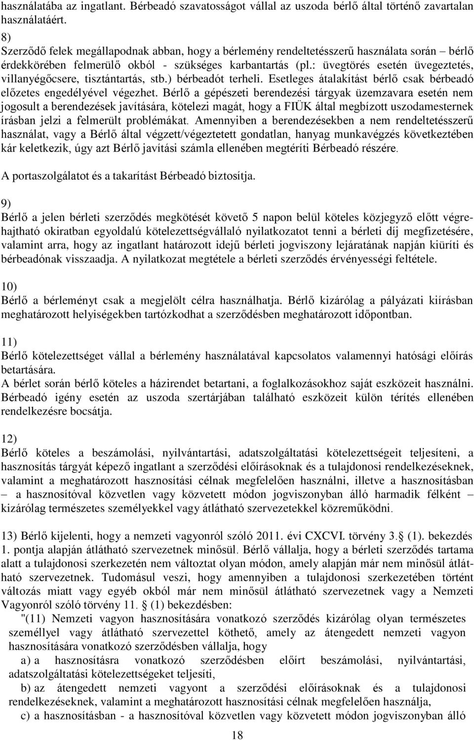 : üvegtörés esetén üvegeztetés, villanyégőcsere, tisztántartás, stb.) bérbeadót terheli. Esetleges átalakítást bérlő csak bérbeadó előzetes engedélyével végezhet.