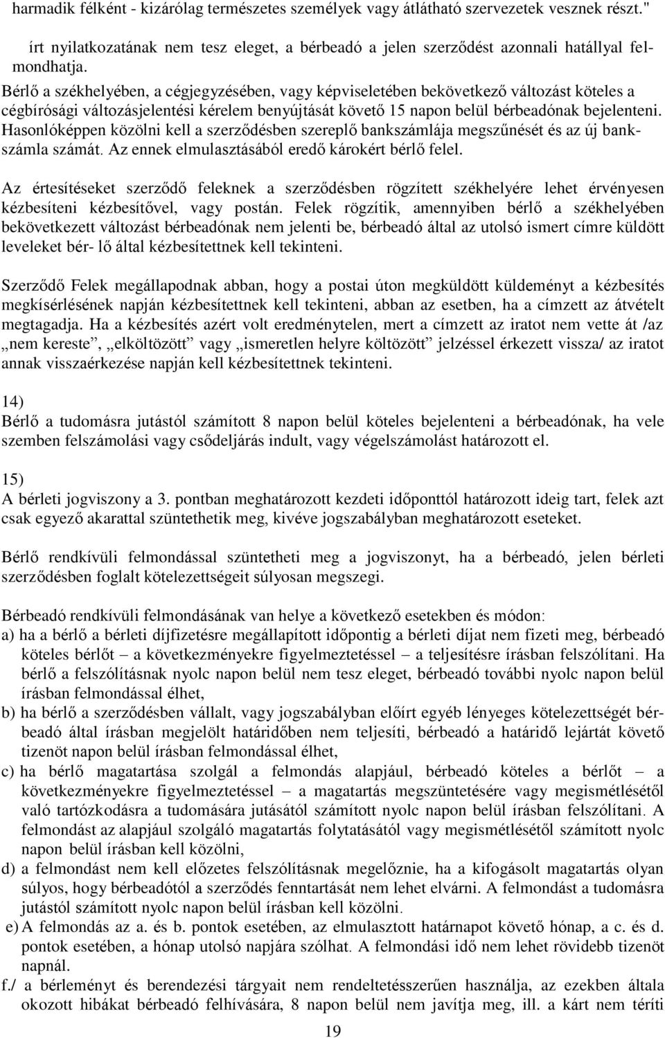 Hasonlóképpen közölni kell a szerződésben szereplő bankszámlája megszűnését és az új bankszámla számát. Az ennek elmulasztásából eredő károkért bérlő felel.