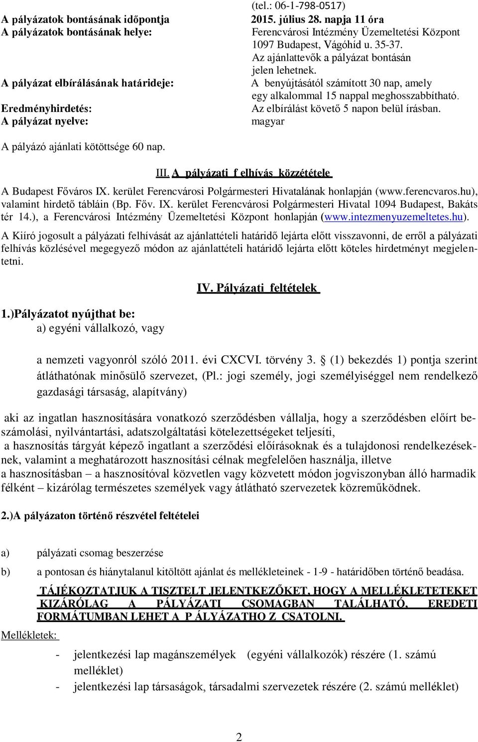 A benyújtásától számított 30 nap, amely egy alkalommal 15 nappal meghosszabbítható. Az elbírálást követő 5 napon belül írásban. magyar A pályázó ajánlati kötöttsége 60 nap. III.