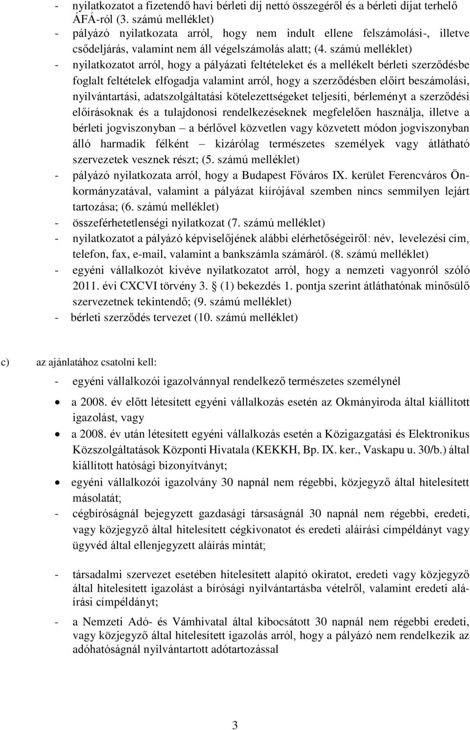 számú melléklet) - nyilatkozatot arról, hogy a pályázati feltételeket és a mellékelt bérleti szerződésbe foglalt feltételek elfogadja valamint arról, hogy a szerződésben előírt beszámolási,