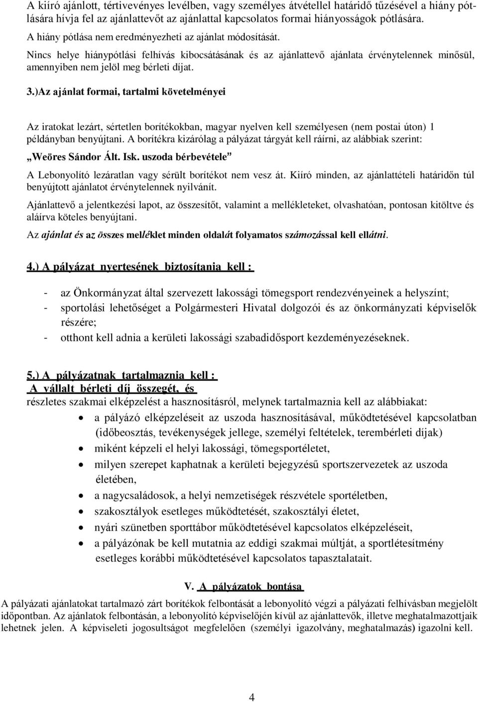 3.)Az ajánlat formai, tartalmi követelményei Az iratokat lezárt, sértetlen borítékokban, magyar nyelven kell személyesen (nem postai úton) 1 példányban benyújtani.