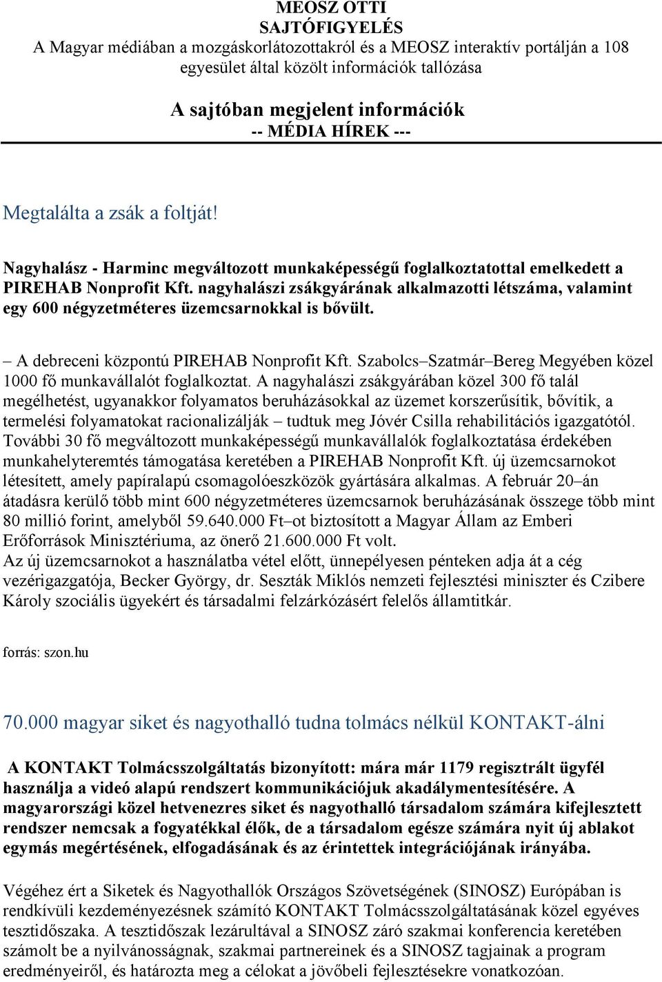 nagyhalászi zsákgyárának alkalmazotti létszáma, valamint egy 600 négyzetméteres üzemcsarnokkal is bővült. A debreceni központú PIREHAB Nonprofit Kft.