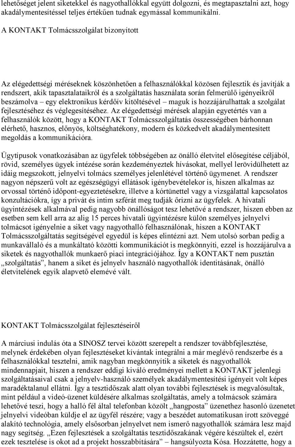 felmerülő igényeikről beszámolva egy elektronikus kérdőív kitöltésével maguk is hozzájárulhattak a szolgálat fejlesztéséhez és véglegesítéséhez.