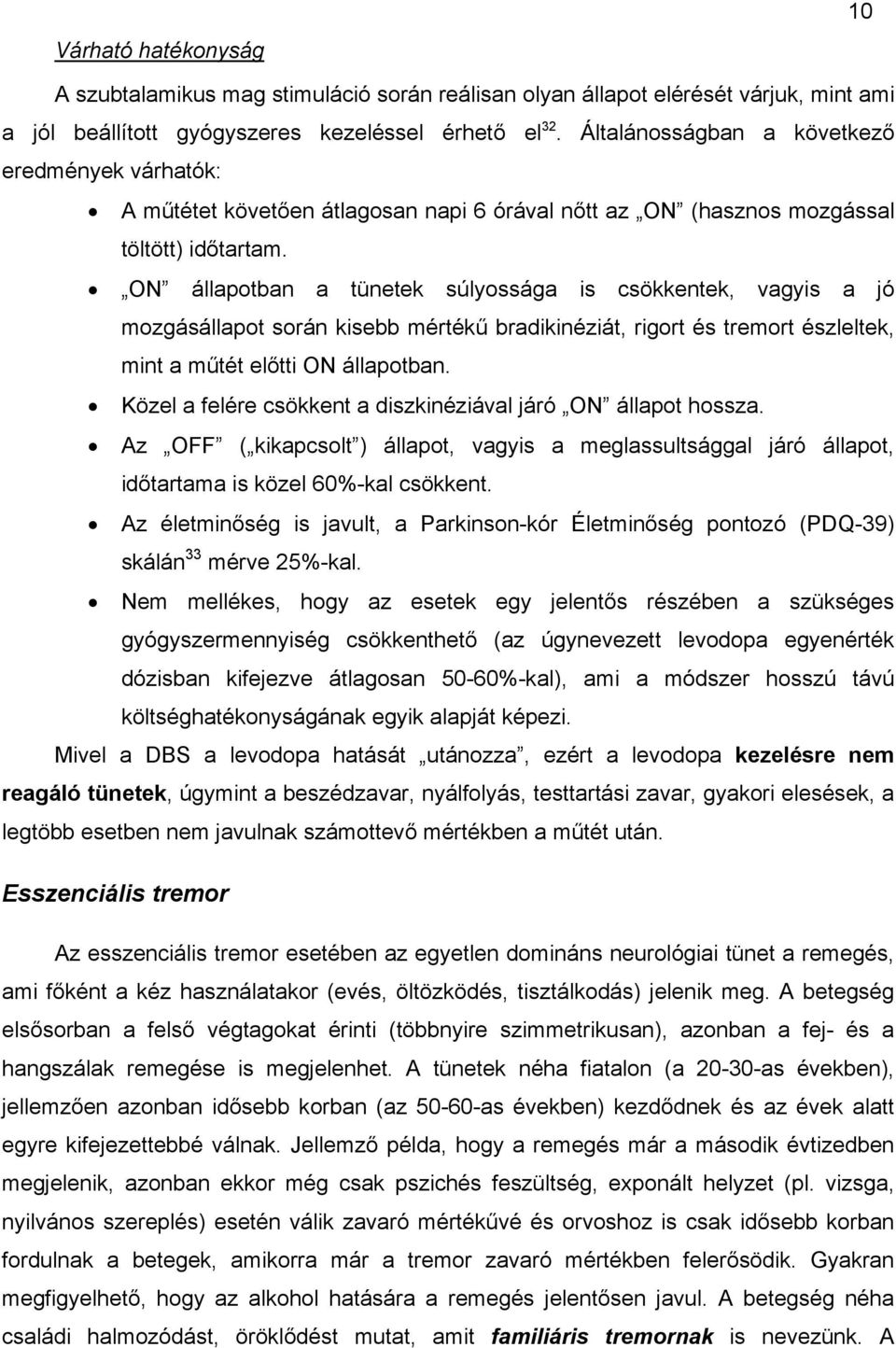 ON állapotban a tünetek súlyossága is csökkentek, vagyis a jó mozgásállapot során kisebb mértékű bradikinéziát, rigort és tremort észleltek, mint a műtét előtti ON állapotban.