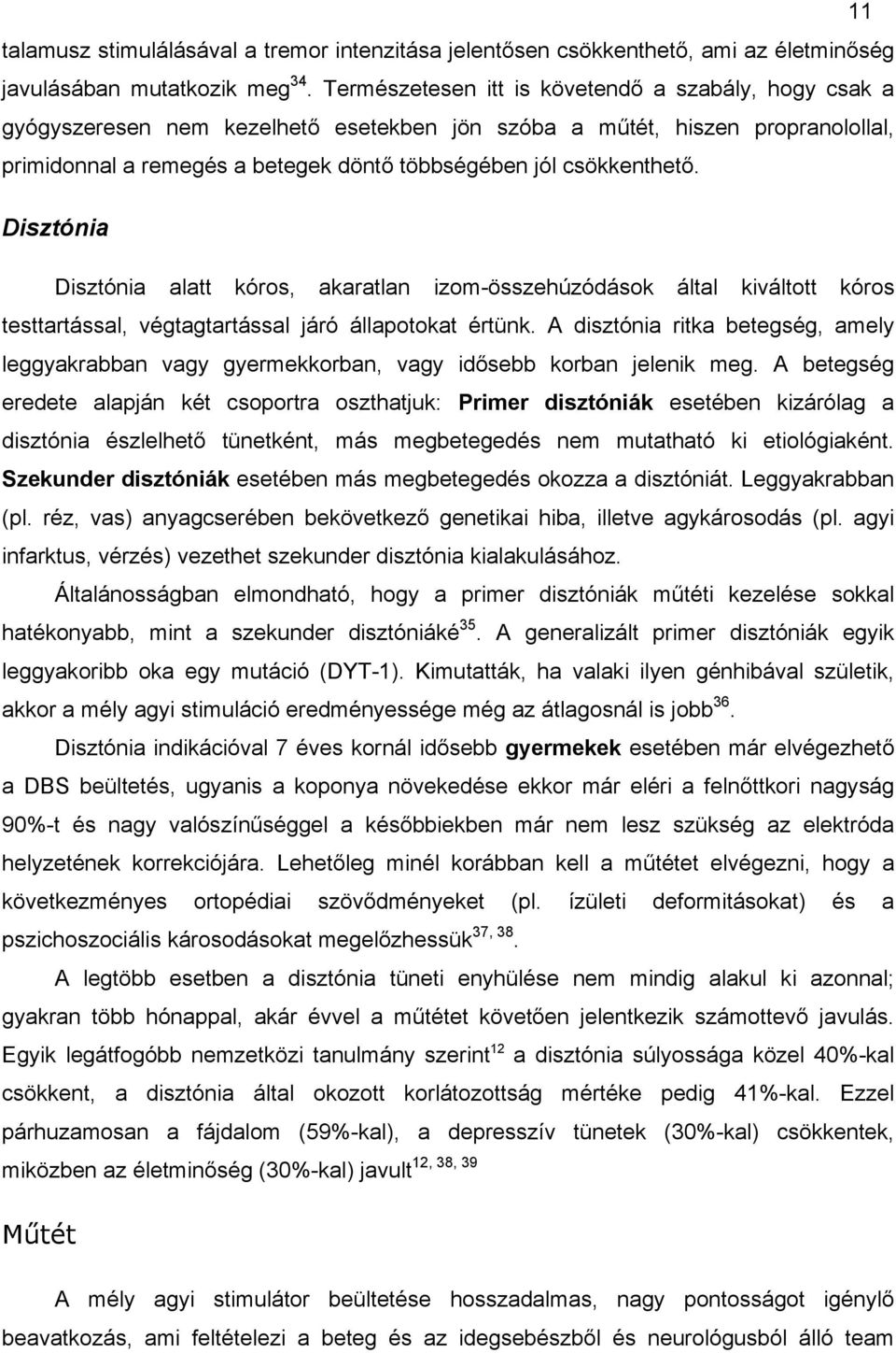 csökkenthető. Disztónia Disztónia alatt kóros, akaratlan izom-összehúzódások által kiváltott kóros testtartással, végtagtartással járó állapotokat értünk.