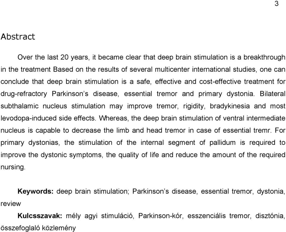 Bilateral subthalamic nucleus stimulation may improve tremor, rigidity, bradykinesia and most levodopa-induced side effects.