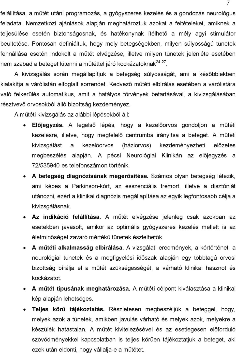 Pontosan definiáltuk, hogy mely betegségekben, milyen súlyosságú tünetek fennállása esetén indokolt a műtét elvégzése, illetve milyen tünetek jelenléte esetében nem szabad a beteget kitenni a