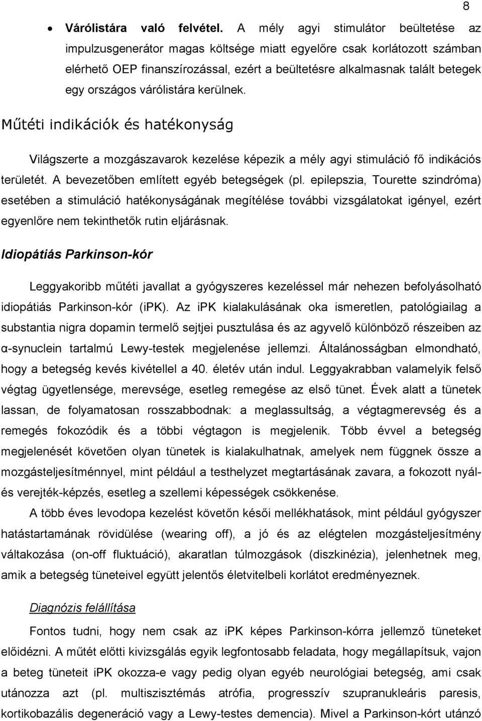 országos várólistára kerülnek. Műtéti indikációk és hatékonyság Világszerte a mozgászavarok kezelése képezik a mély agyi stimuláció fő indikációs területét.