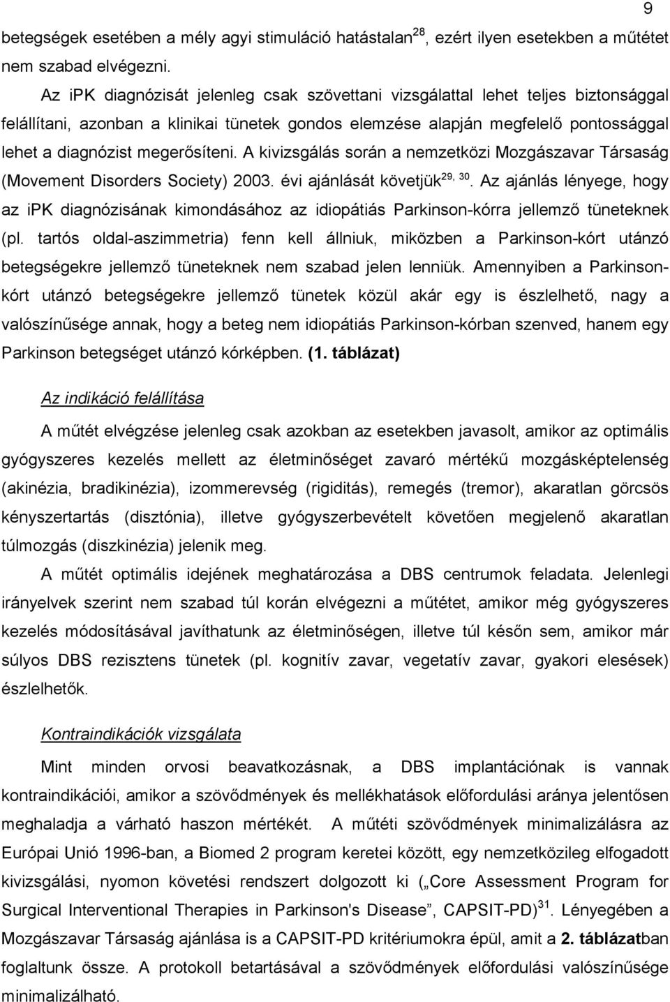 megerősíteni. A kivizsgálás során a nemzetközi Mozgászavar Társaság (Movement Disorders Society) 2003. évi ajánlását követjük 29, 30.