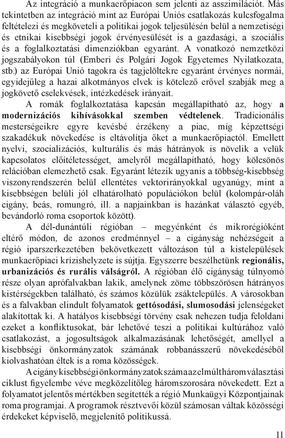 is a gazdasági, a szociális és a foglalkoztatási dimenziókban egyaránt. A vonatkozó nemzetközi jogszabályokon túl (Emberi és Polgári Jogok Egyetemes Nyilatkozata, stb.