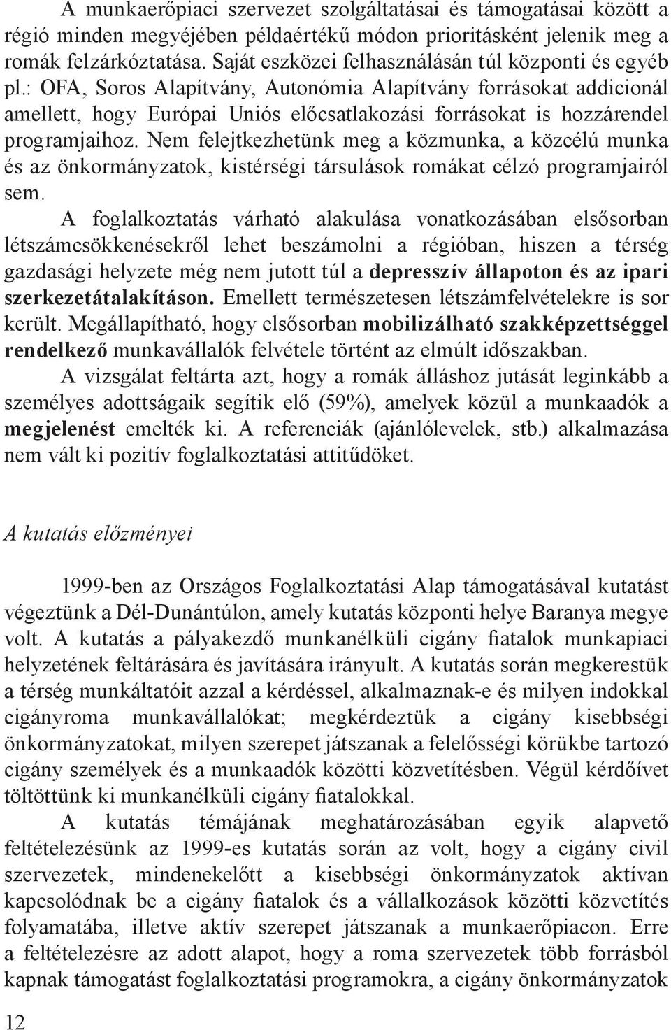 : OFA, Soros Alapítvány, Autonómia Alapítvány forrásokat addicionál amellett, hogy Európai Uniós előcsatlakozási forrásokat is hozzárendel programjaihoz.