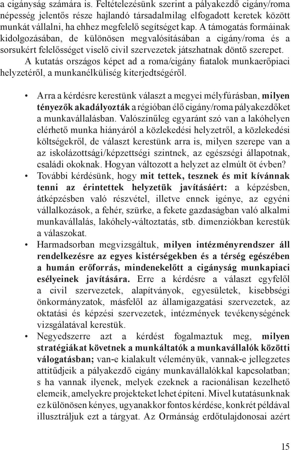 A kutatás országos képet ad a roma/cigány fiatalok munkaerőpiaci helyzetéről, a munkanélküliség kiterjedtségéről.