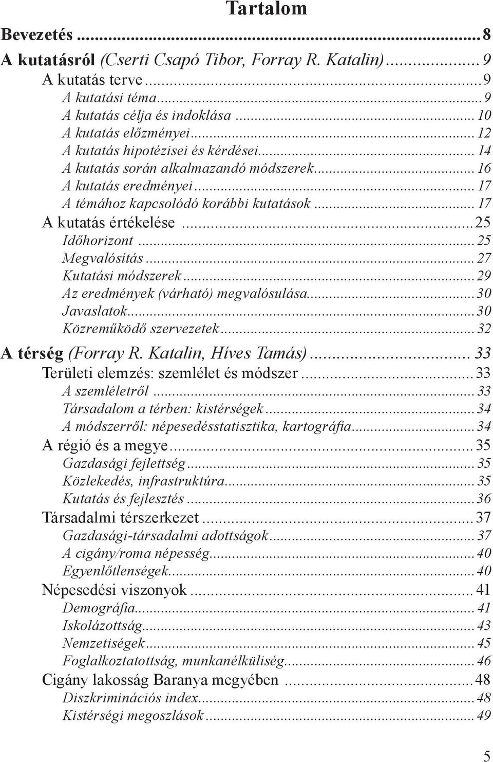 ..25 Megvalósítás...27 Kutatási módszerek...29 Az eredmények (várható) megvalósulása...30 Javaslatok...30 Közreműködő szervezetek...32 A térség (Forray R. Katalin, Híves Tamás).