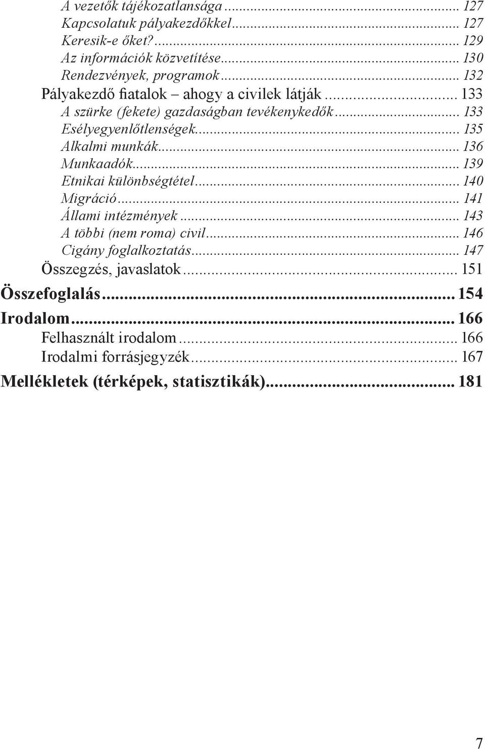 .. 136 Munkaadók... 139 Etnikai különbségtétel... 140 Migráció... 141 Állami intézmények... 143 A többi (nem roma) civil... 146 Cigány foglalkoztatás.