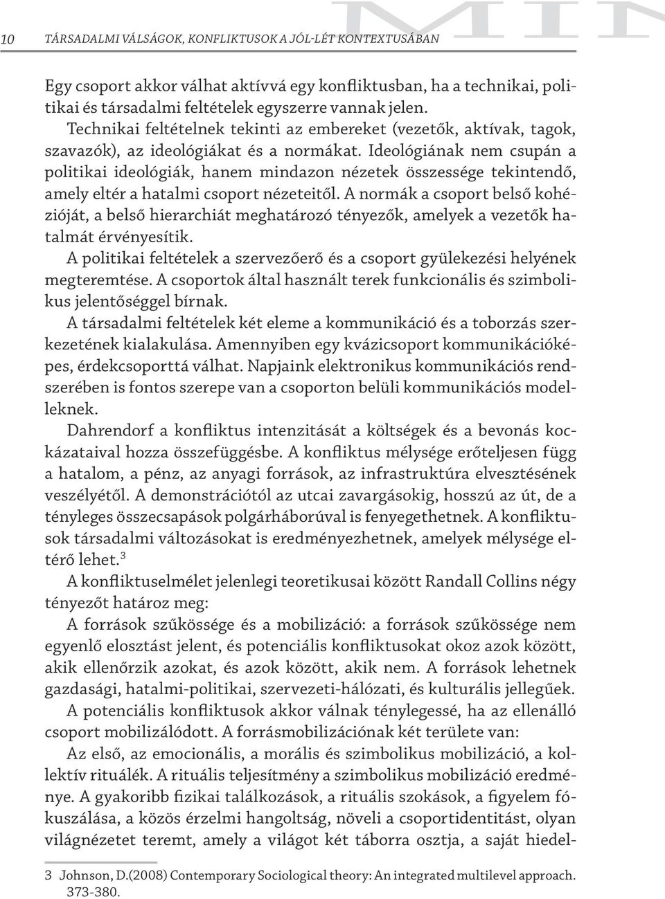 Ideológiának nem csupán a politikai ideológiák, hanem mindazon nézetek összessége tekintendő, amely eltér a hatalmi csoport nézeteitől.