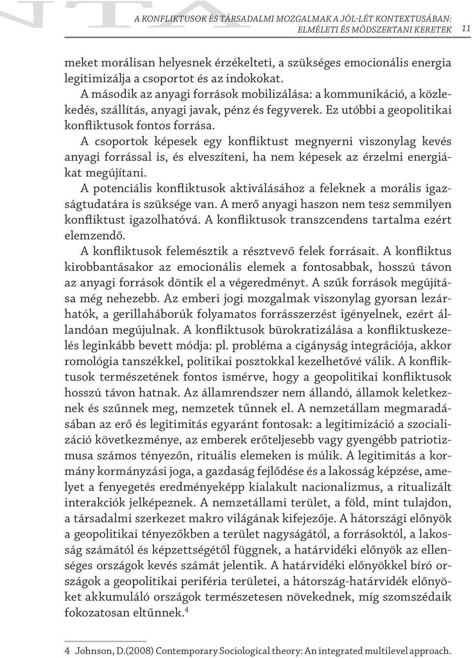 A csoportok képesek egy konfliktust megnyerni viszonylag kevés anyagi forrással is, és elveszíteni, ha nem képesek az érzelmi energiákat megújítani.