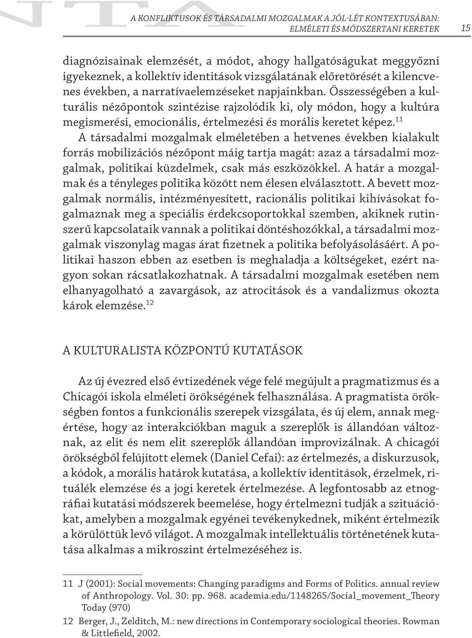 Összességében a kulturális nézőpontok szintézise rajzolódik ki, oly módon, hogy a kultúra megismerési, emocionális, értelmezési és morális keretet képez.