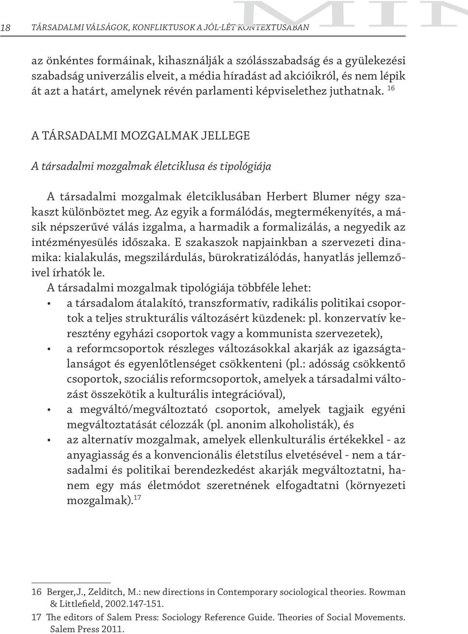 16 A TÁRSADALMI MOZGALMAK JELLEGE A társadalmi mozgalmak életciklusa és tipológiája A társadalmi mozgalmak életciklusában Herbert Blumer négy szakaszt különböztet meg.