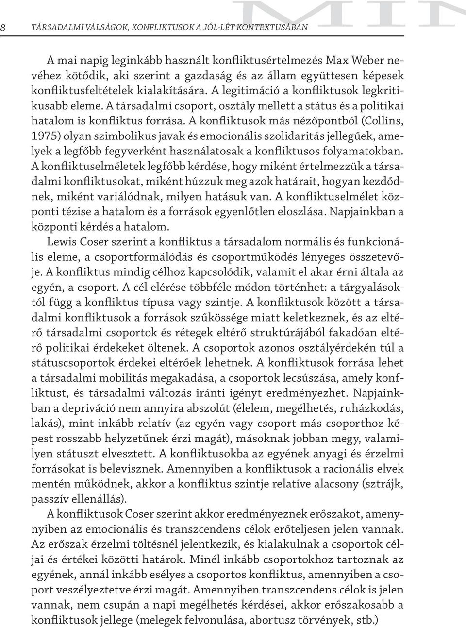 A konfliktusok más nézőpontból (Collins, 1975) olyan szimbolikus javak és emocionális szolidaritás jellegűek, amelyek a legfőbb fegyverként használatosak a konfliktusos folyamatokban.