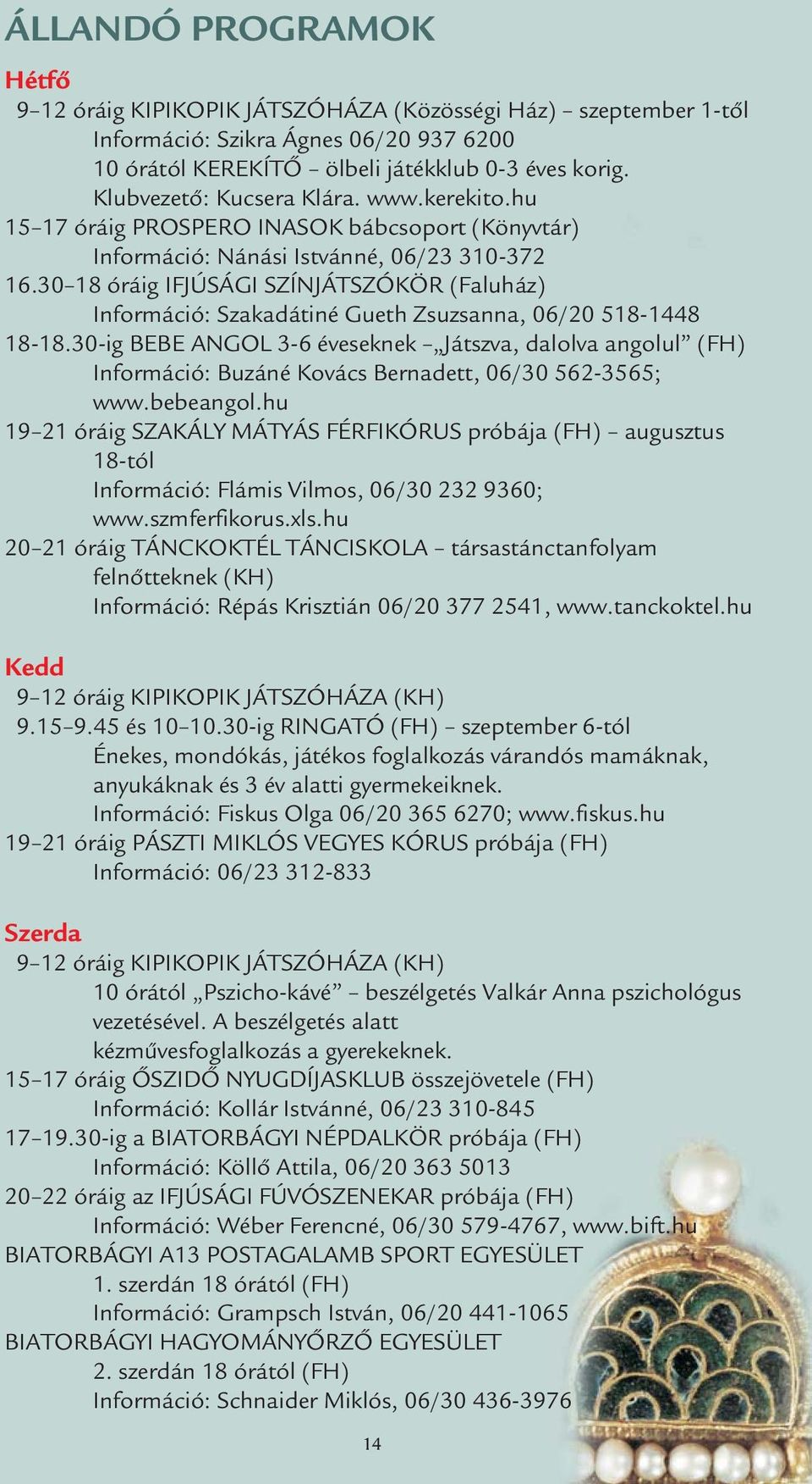 30 18 óráig IFJÚSÁGI SZÍNJÁTSZÓKÖR (Faluház) Információ: Szakadátiné Gueth Zsuzsanna, 06/20 518-1448 18-18.