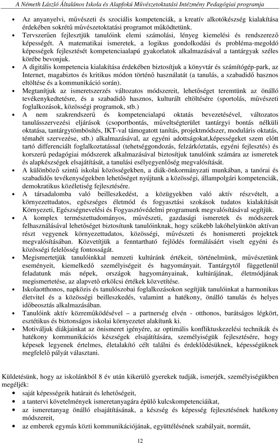 A matematikai ismeretek, a logikus gondolkodási és probléma-megoldó képességek fejlesztését kompetenciaalapú gyakorlatok alkalmazásával a tantárgyak széles körébe bevonjuk.