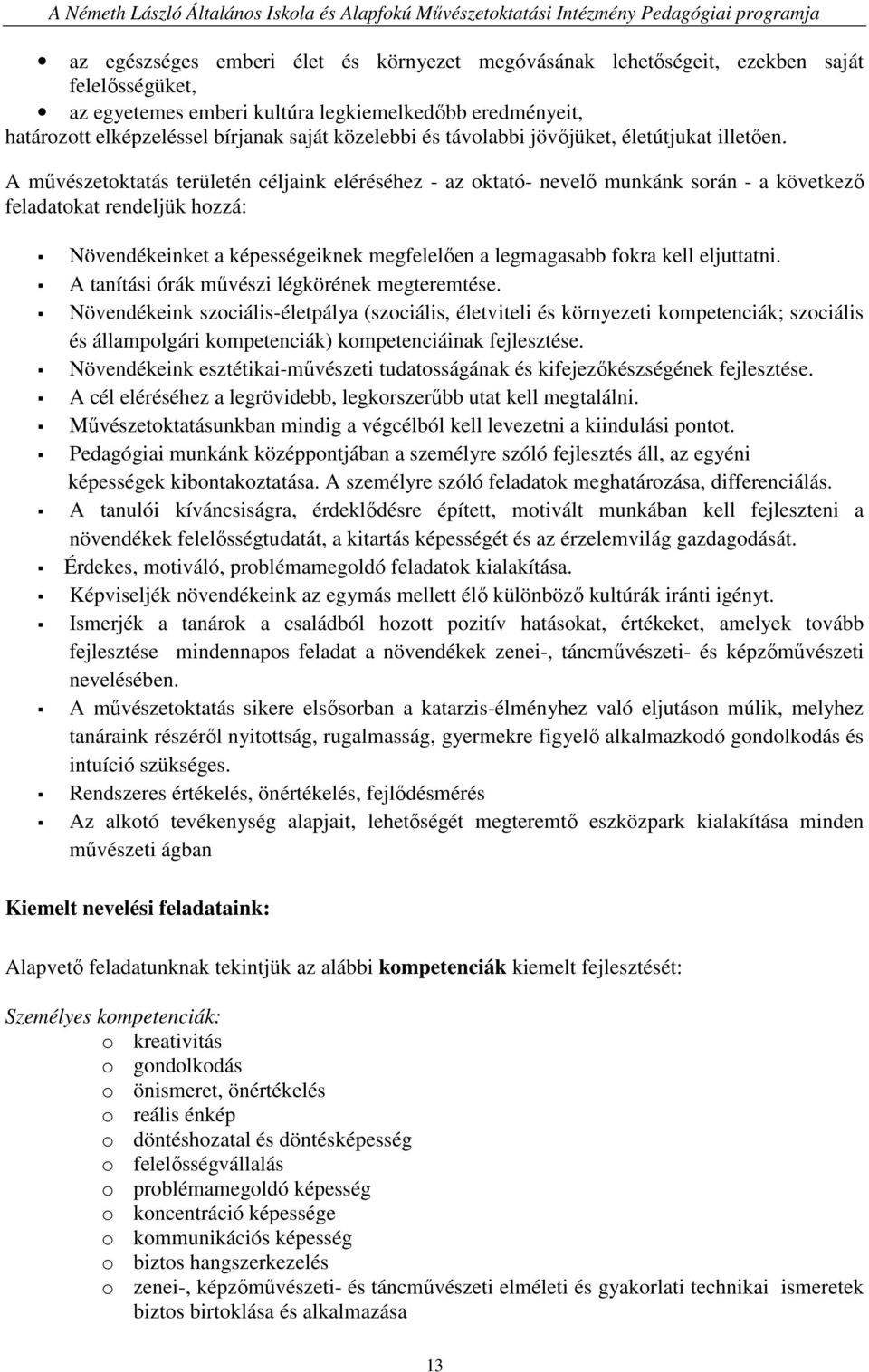 A mővészetoktatás területén céljaink eléréséhez - az oktató- nevelı munkánk során - a következı feladatokat rendeljük hozzá: Növendékeinket a képességeiknek megfelelıen a legmagasabb fokra kell