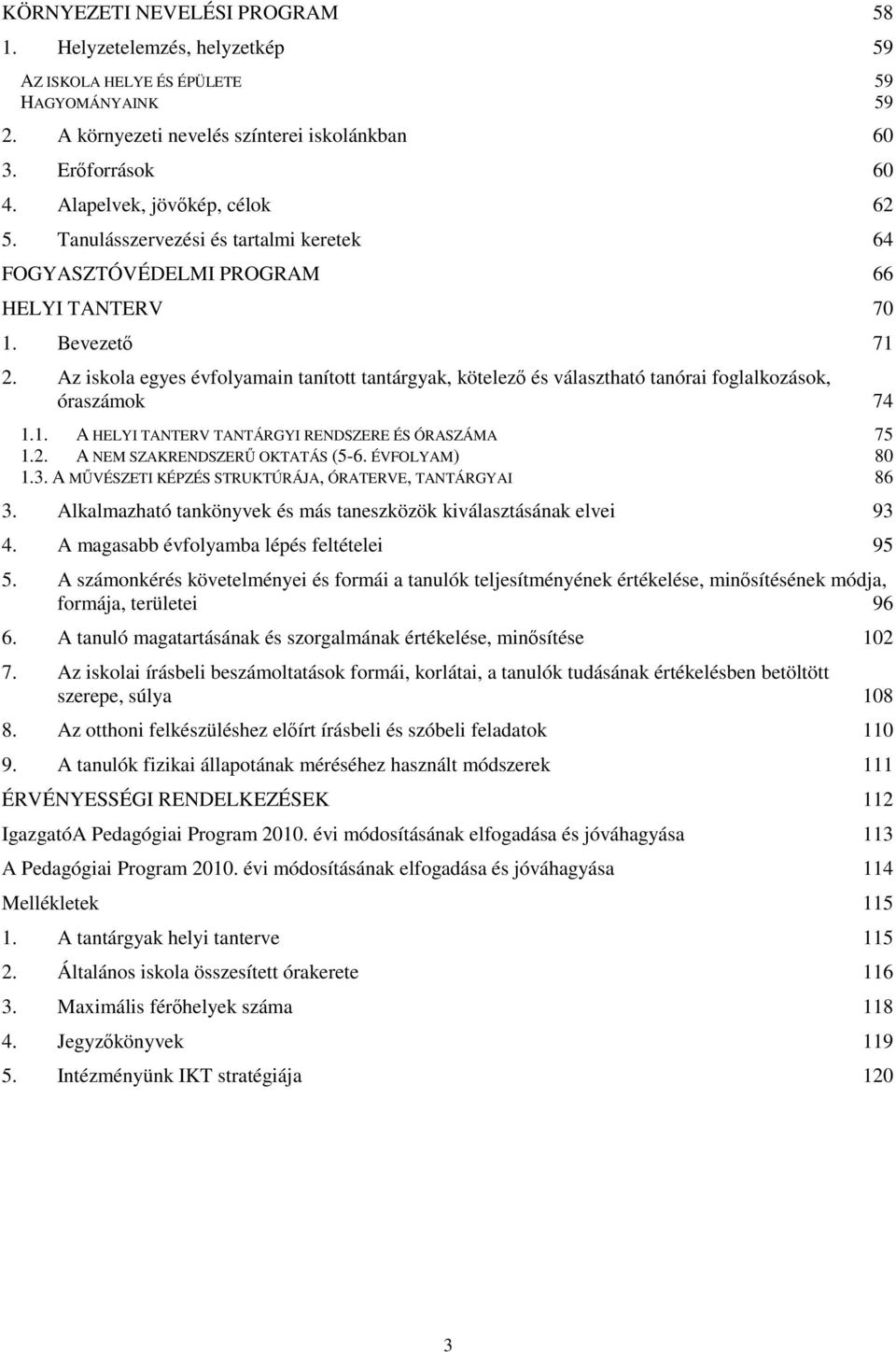 Az iskola egyes évfolyamain tanított tantárgyak, kötelezı és választható tanórai foglalkozások, óraszámok 74 1.1. A HELYI TANTERV TANTÁRGYI RENDSZERE ÉS ÓRASZÁMA 75 1.2.