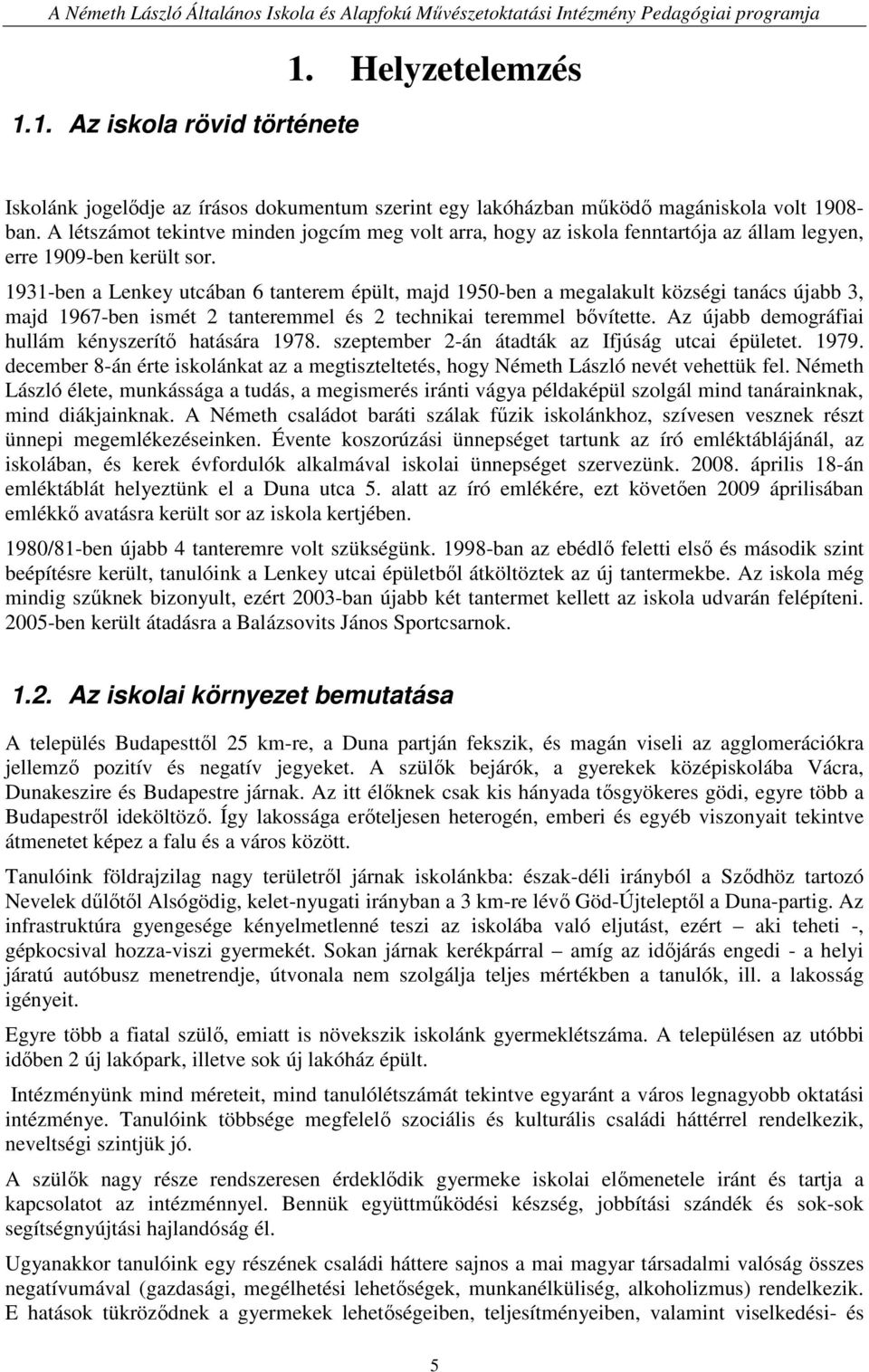 1931-ben a Lenkey utcában 6 tanterem épült, majd 1950-ben a megalakult községi tanács újabb 3, majd 1967-ben ismét 2 tanteremmel és 2 technikai teremmel bıvítette.