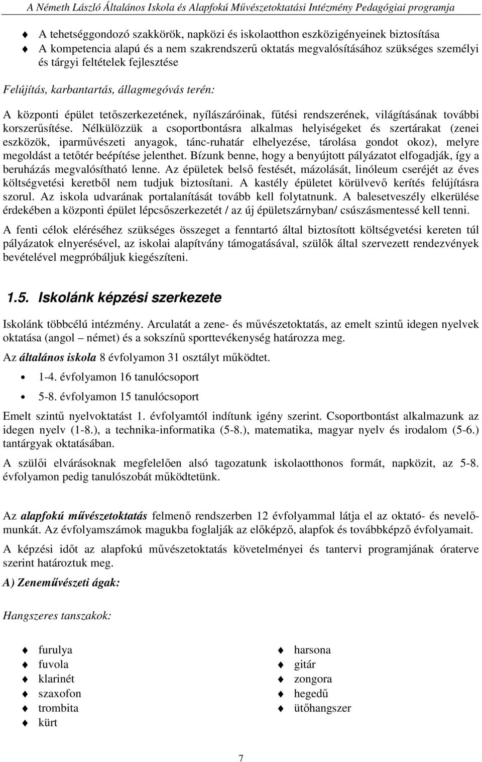 Nélkülözzük a csoportbontásra alkalmas helyiségeket és szertárakat (zenei eszközök, iparmővészeti anyagok, tánc-ruhatár elhelyezése, tárolása gondot okoz), melyre megoldást a tetıtér beépítése