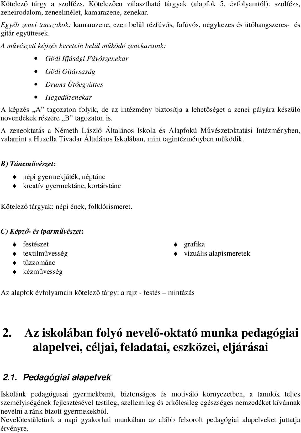 A mővészeti képzés keretein belül mőködı zenekaraink: Gödi Ifjúsági Fúvószenekar Gödi Gitársaság Drums Ütıegyüttes Hegedőzenekar A képzés A tagozaton folyik, de az intézmény biztosítja a lehetıséget