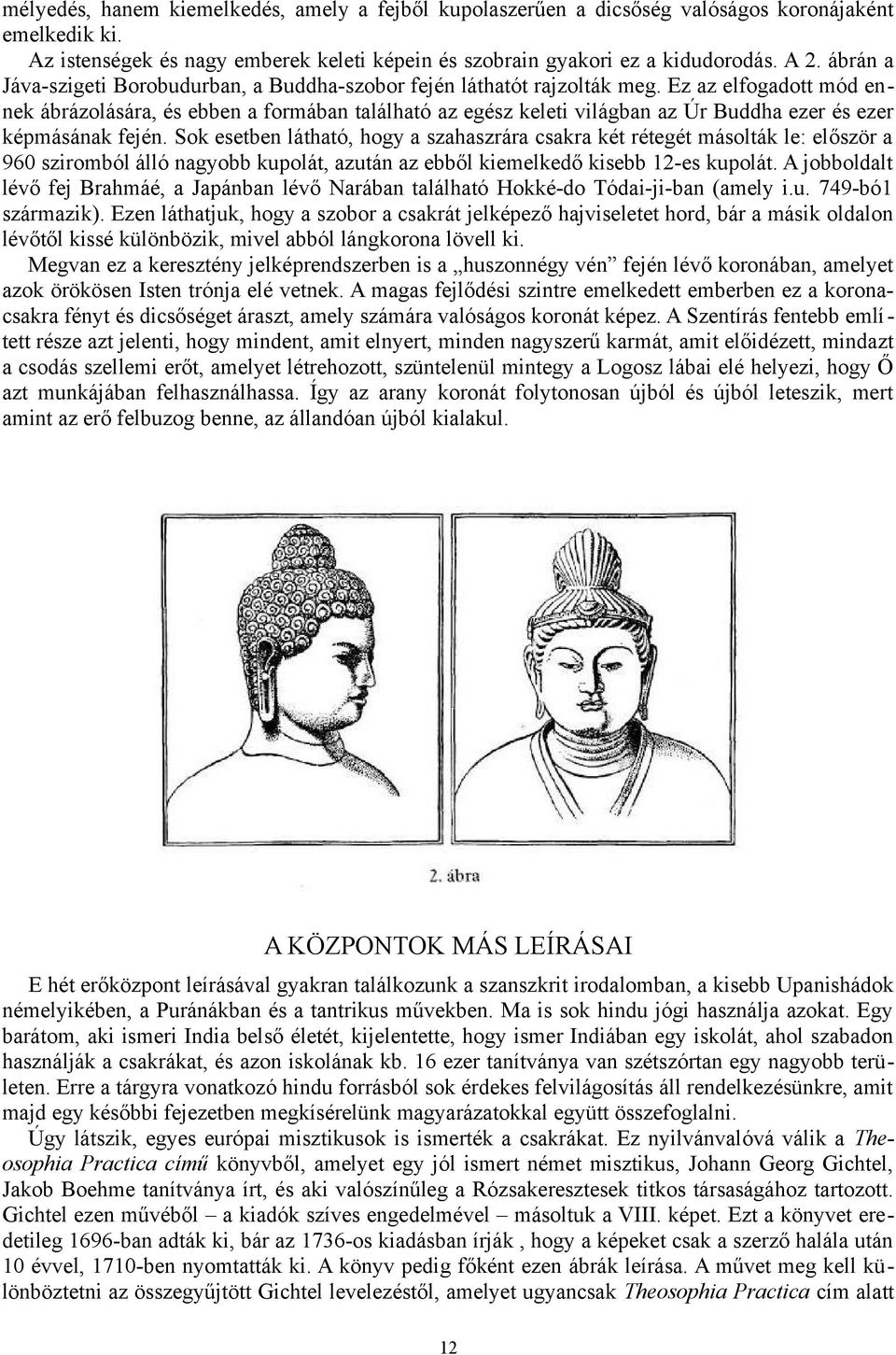 Ez az elfogadott mód ennek ábrázolására, és ebben a formában található az egész keleti világban az Úr Buddha ezer és ezer képmásának fején.