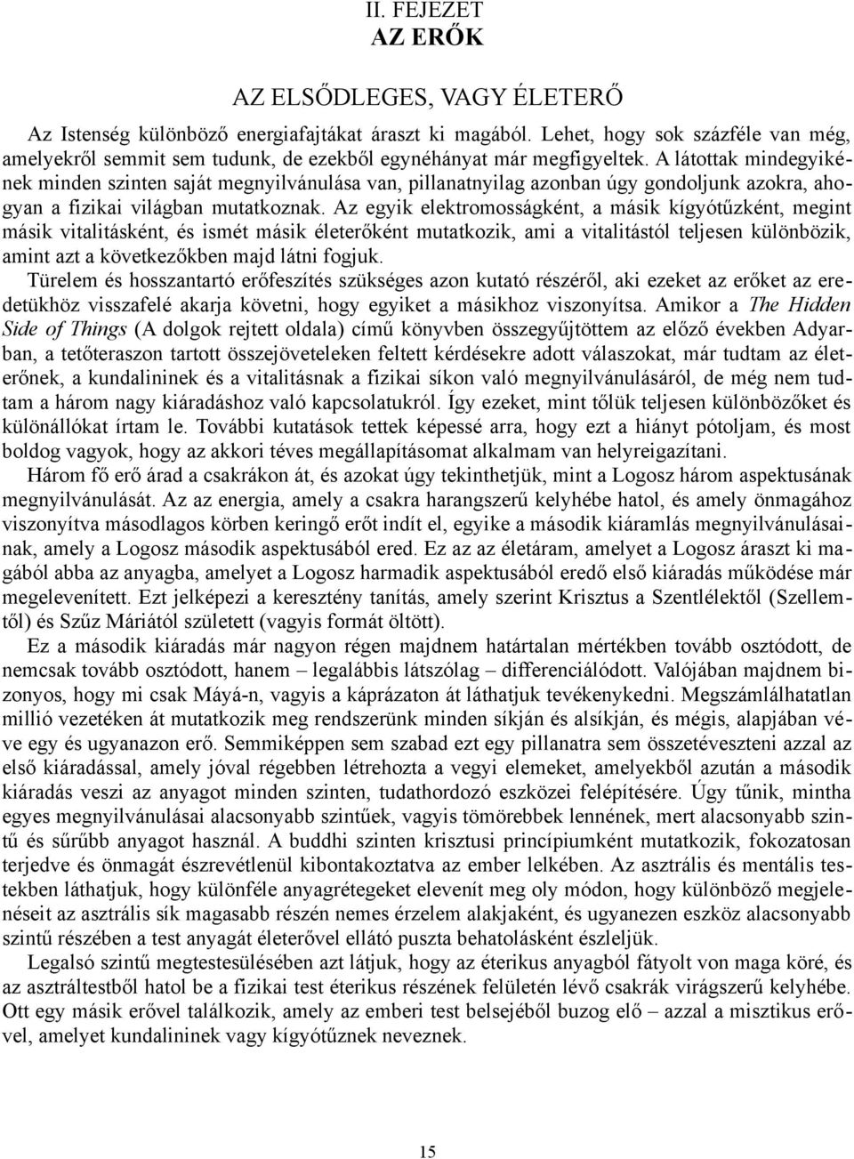 A látottak mindegyikének minden szinten saját megnyilvánulása van, pillanatnyilag azonban úgy gondoljunk azokra, ahogyan a fizikai világban mutatkoznak.