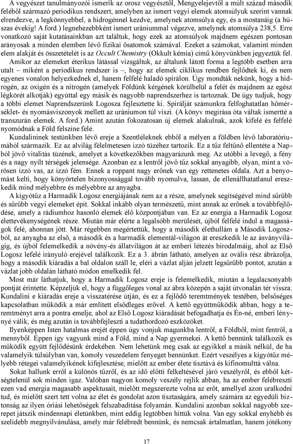 Erre vonatkozó saját kutatásainkban azt találtuk, hogy ezek az atomsúlyok majdnem egészen pontosan arányosak a minden elemben lévő fizikai ősatomok számával.