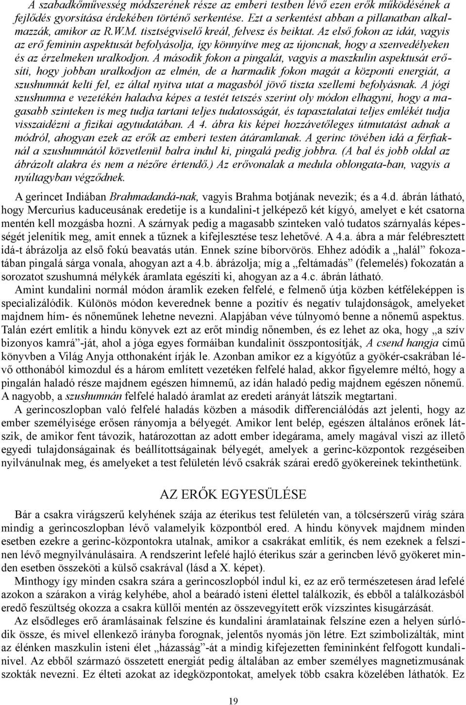 A második fokon a pingalát, vagyis a maszkulin aspektusát erősíti, hogy jobban uralkodjon az elmén, de a harmadik fokon magát a központi energiát, a szushumnát kelti fel, ez által nyitva utat a