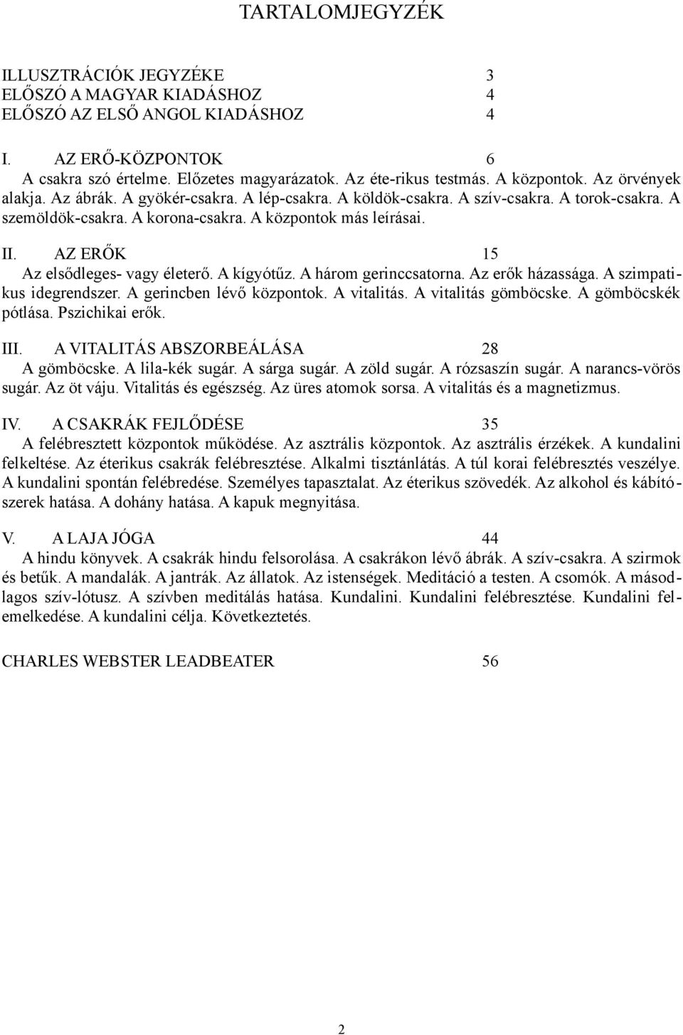 AZ ERŐK 15 Az elsődleges- vagy életerő. A kígyótűz. A három gerinccsatorna. Az erők házassága. A szimpatikus idegrendszer. A gerincben lévő központok. A vitalitás. A vitalitás gömböcske.