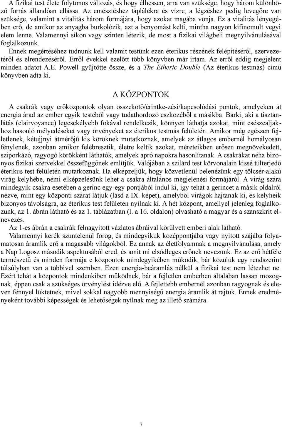 Ez a vitalitás lényegében erő, de amikor az anyagba burkolózik, azt a benyomást kelti, mintha nagyon kifinomult vegyi elem lenne.