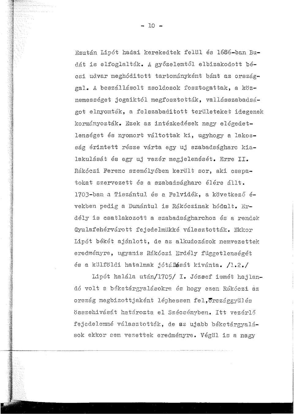 Ezek az intézkedések nagy elégedetlenséget és nyomort váltottak ki., ugyhogy a lakosság érintett része várta egy uj szabadságharc ldalakulását és egy uj vezér megjelenését,.erre II. Rákóczi.