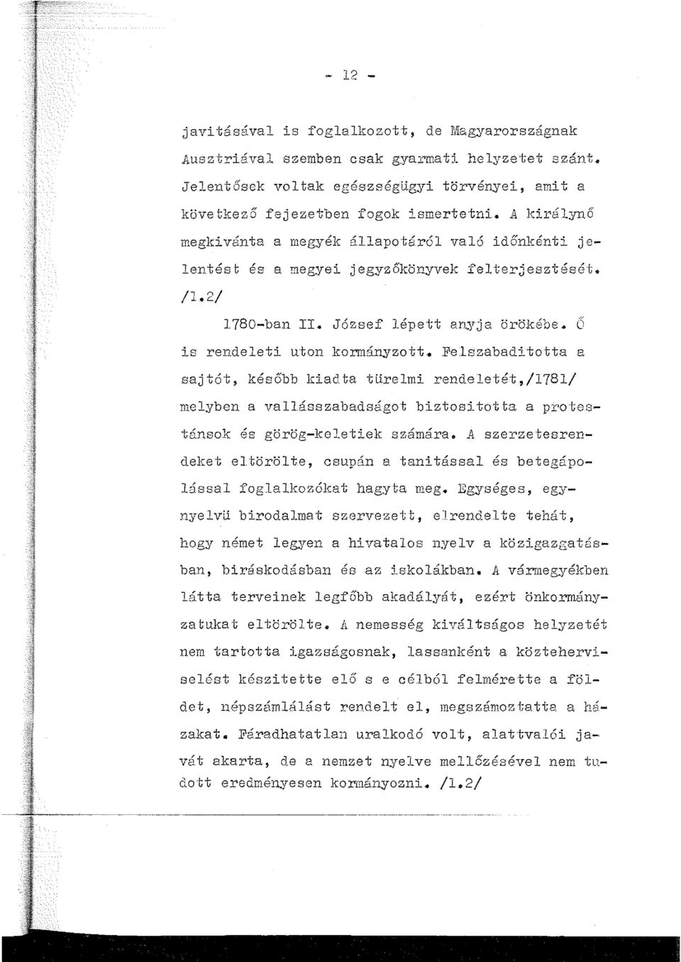 Felszabaditotta a sajtót, később kiac-ta türelmi rendeletét,/1781/ melyben a vallásszabadságot biztositotta a protestánsok és görög-keletiek számára.