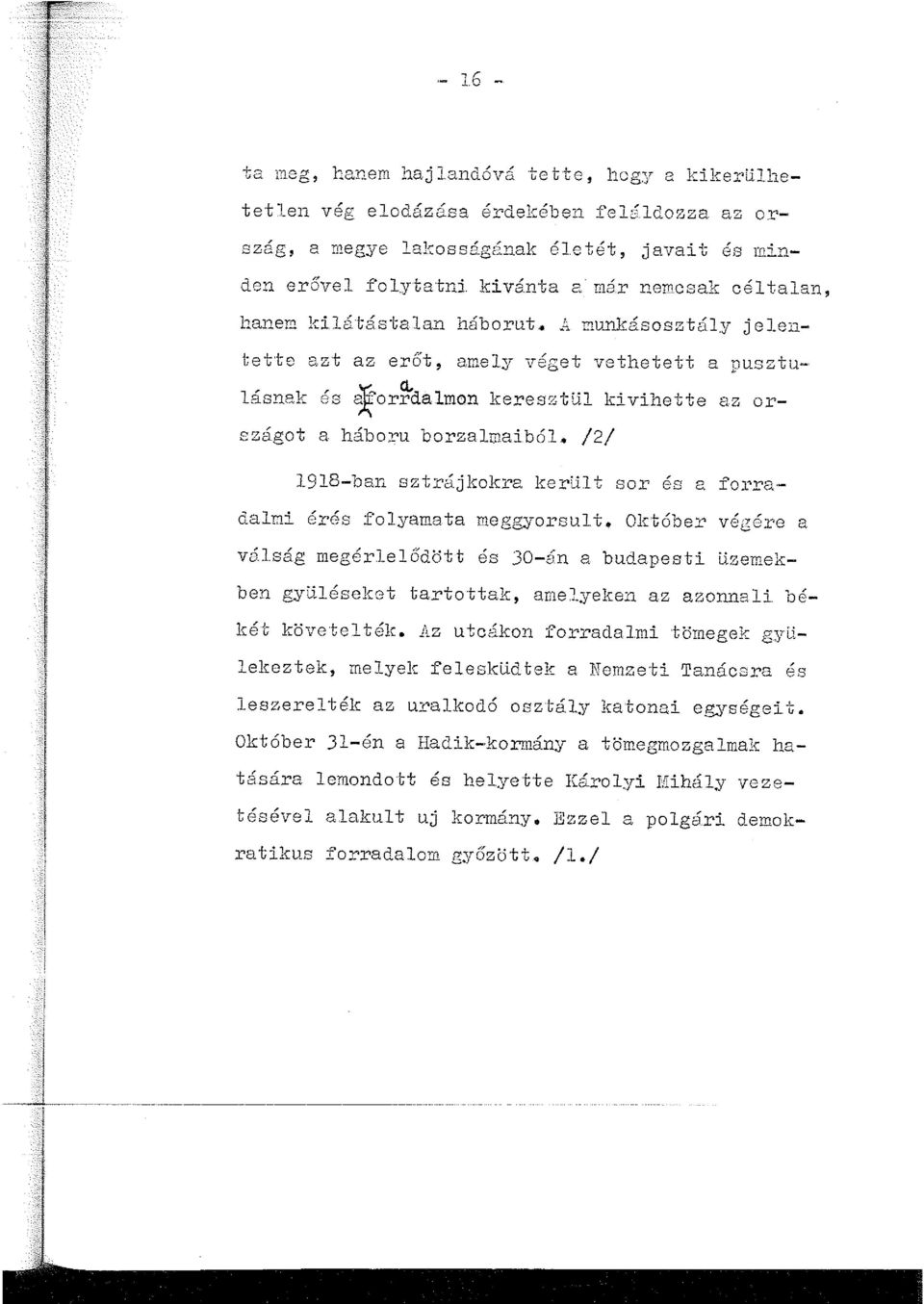 dalmon keresztul kivihette az országot a háboru borzalr:naiból. /2/ 1918-ban sztrájkokra került sor és a forra dalmi érés folyamata meggyorsult.