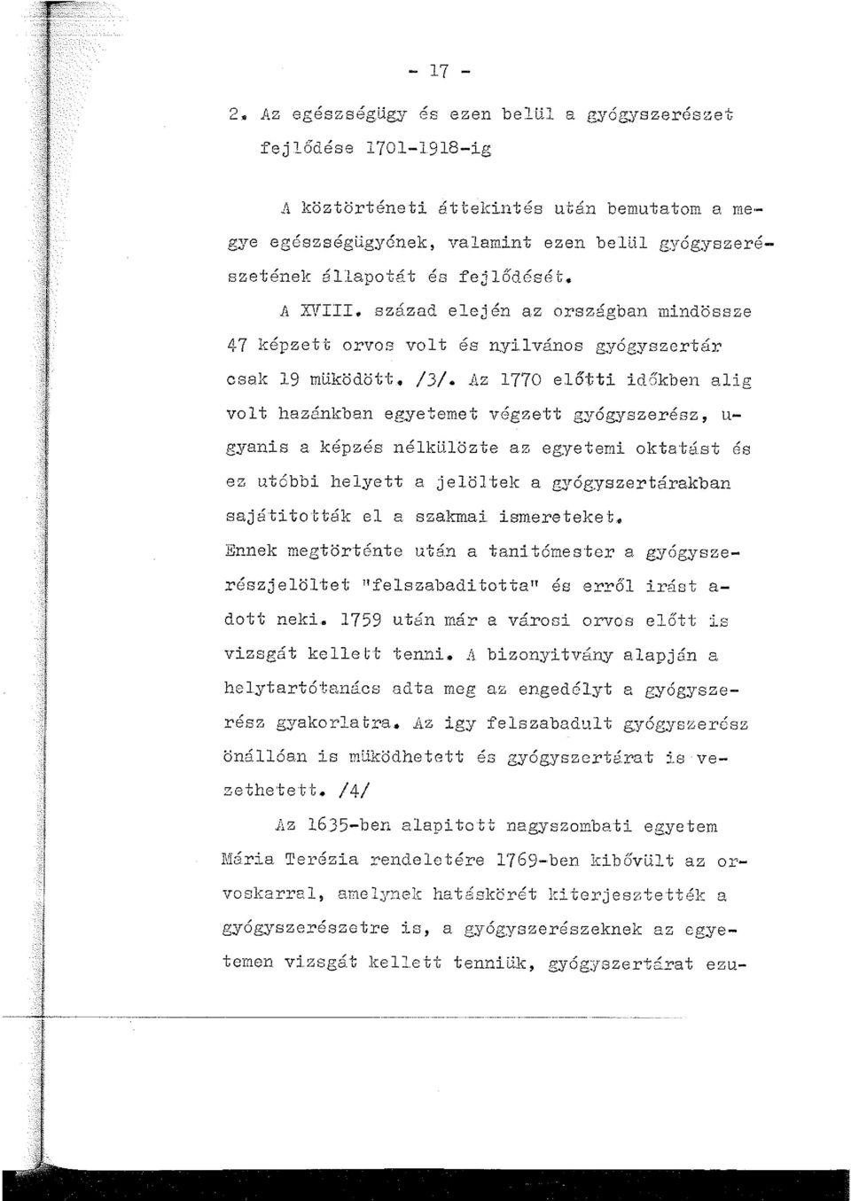 Az 1770 előtti időkben alig vol t hazánkban egyeteme t végzett gyógyszerész, u gyanis a képzés nélleülözte az egyetemi oktatá.