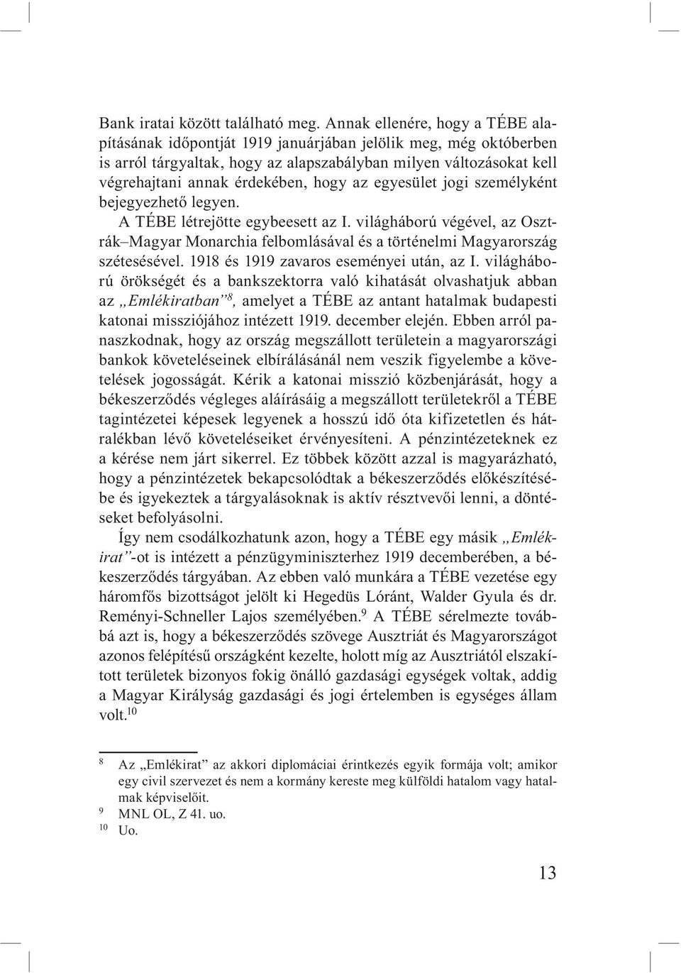 hogy az egyesület jogi személyként bejegyezhető legyen. A TÉBE létrejötte egybeesett az I. világháború végével, az Osztrák Magyar Monarchia felbomlásával és a történelmi Magyarország szétesésével.