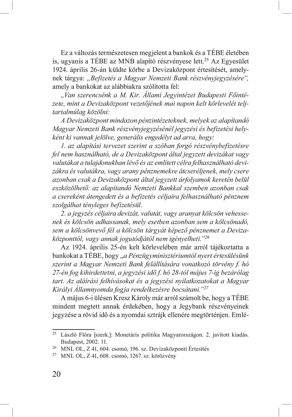 Állami Jegyintézet Budapesti Főintézete, mint a Devizaközpont vezetőjének mai napon kelt körlevelét teljtartalmúlag közölni: A Devizaközpont mindazon pénzintézeteknek, melyek az alapítandó Magyar