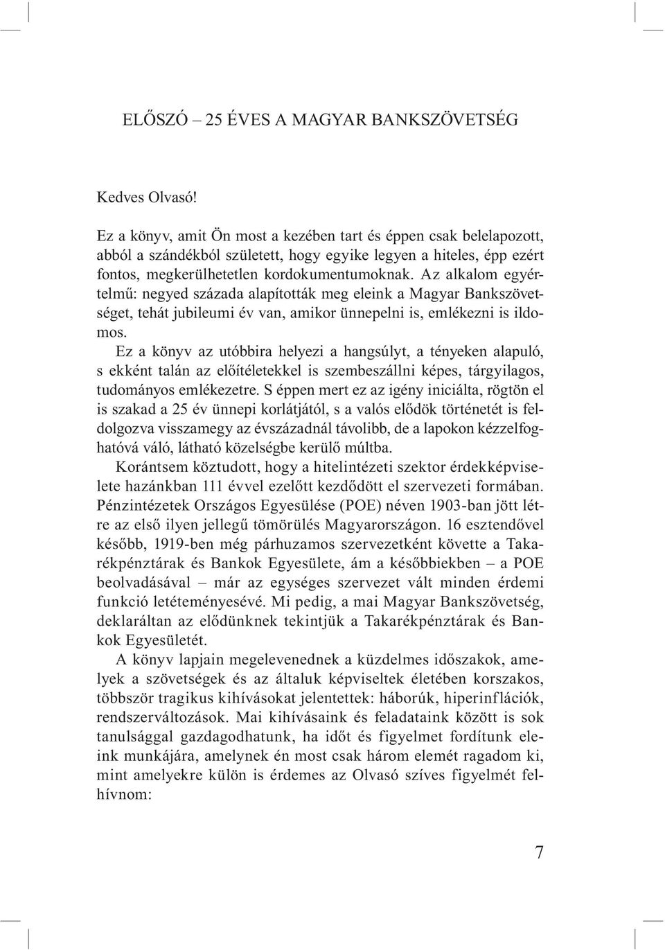 Az alkalom egyértelmű: negyed százada alapították meg eleink a Magyar Bankszövetséget, tehát jubileumi év van, amikor ünnepelni is, emlékezni is ildomos.