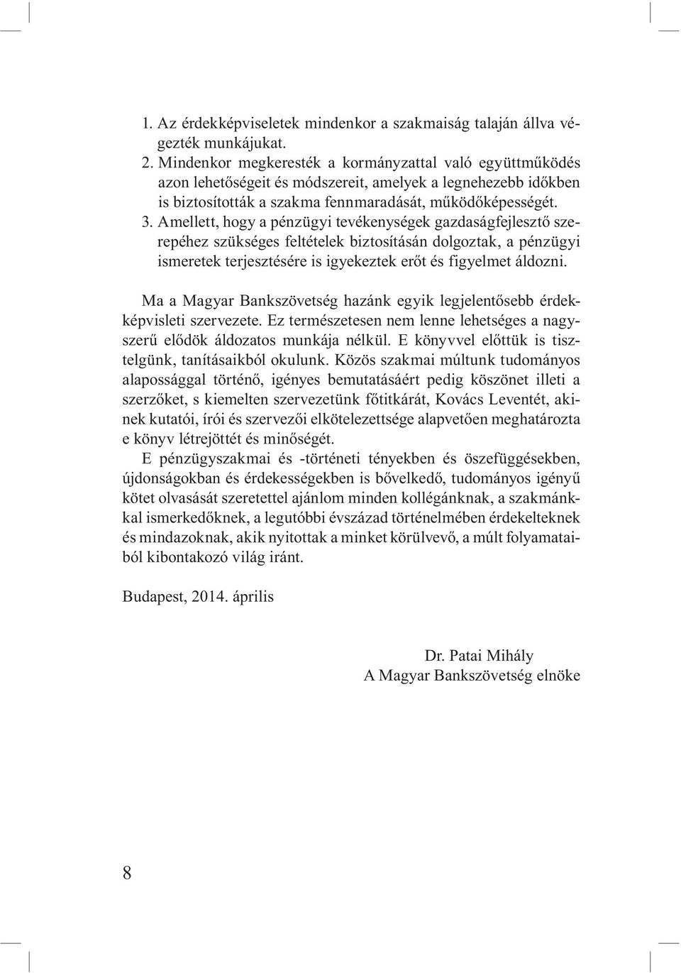 Amellett, hogy a pénzügyi tevékenységek gazdaságfejlesztő szerepéhez szükséges feltételek biztosításán dolgoztak, a pénzügyi ismeretek terjesztésére is igyekeztek erőt és figyelmet áldozni.