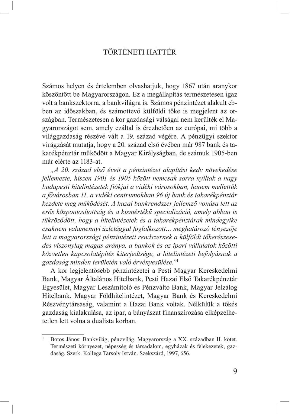 Természetesen a kor gazdasági válságai nem kerülték el Magyarországot sem, amely ezáltal is érezhetően az európai, mi több a világgazdaság részévé vált a 19. század végére.