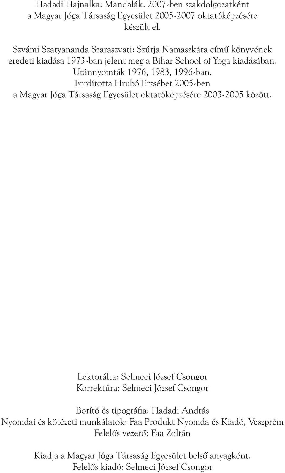 Fordította Hrubó Erzsébet 2005-ben a Magyar Jóga Társaság Egyesület oktatóképzésére 2003-2005 között.