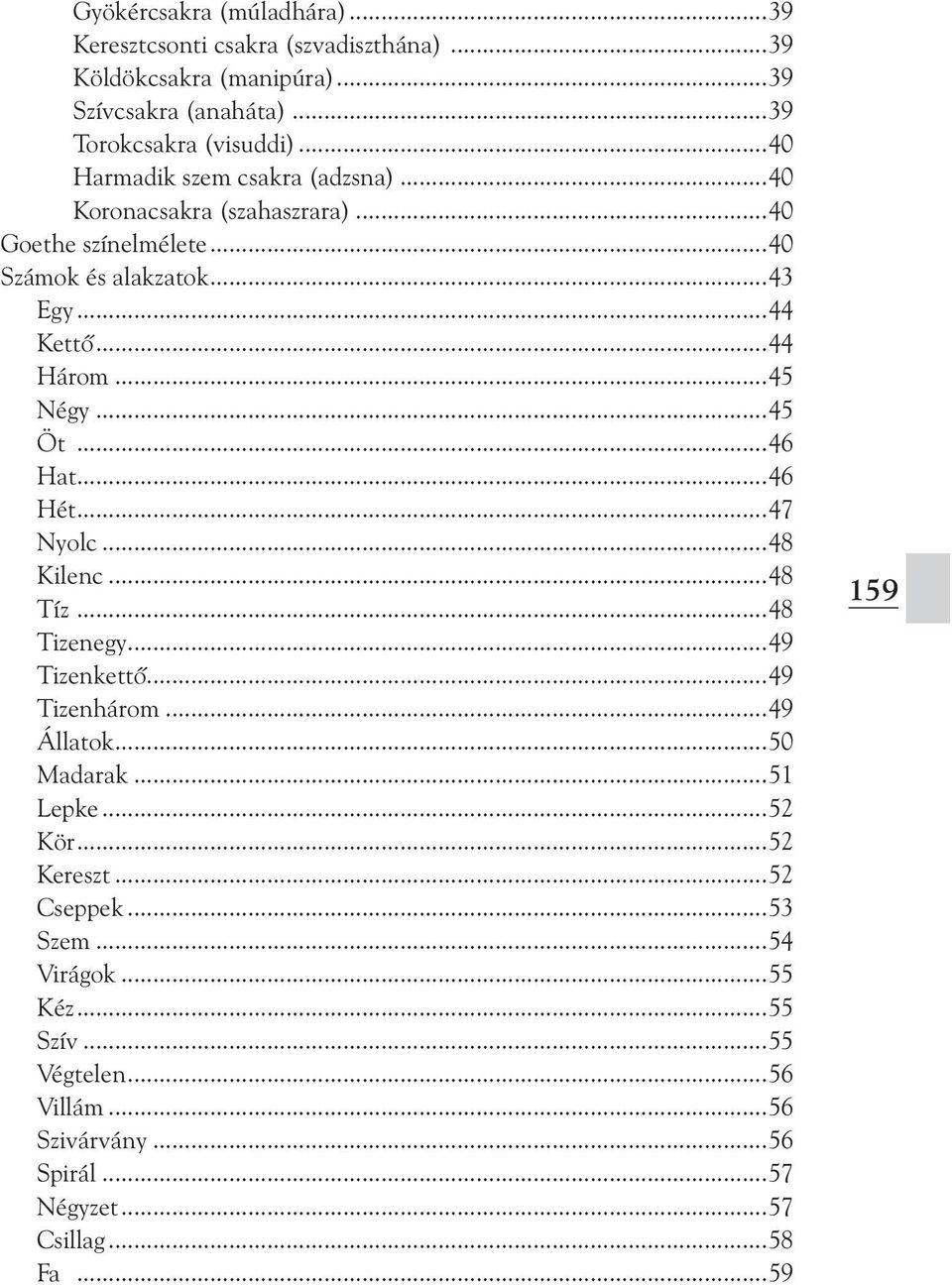 ..45 Öt...46 Hat...46 Hét...47 Nyolc...48 Kilenc...48 Tíz...48 Tizenegy...49 Tizenkettõ...49 Tizenhárom...49 Állatok...50 Madarak...51 Lepke...52 Kör.