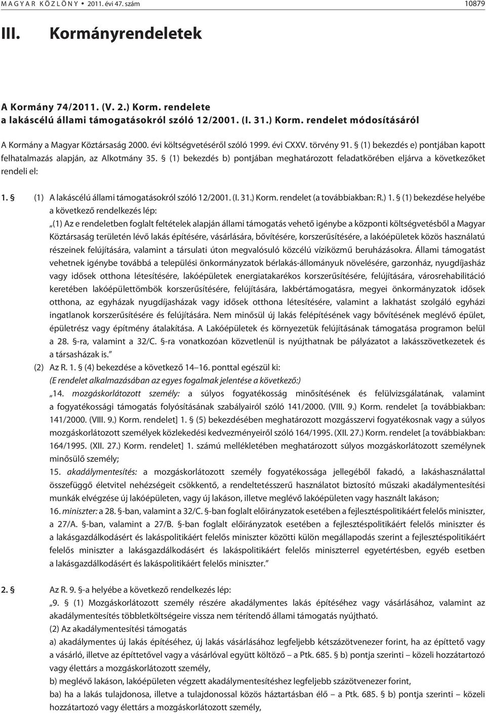 (1) bekezdés b) pontjában meghatározott feladatkörében eljárva a következõket rendeli el: 1. (1) A lakáscélú állami támogatásokról szóló 12/2001. (I. 31.) Korm. rendelet (a továbbiakban: R.) 1.