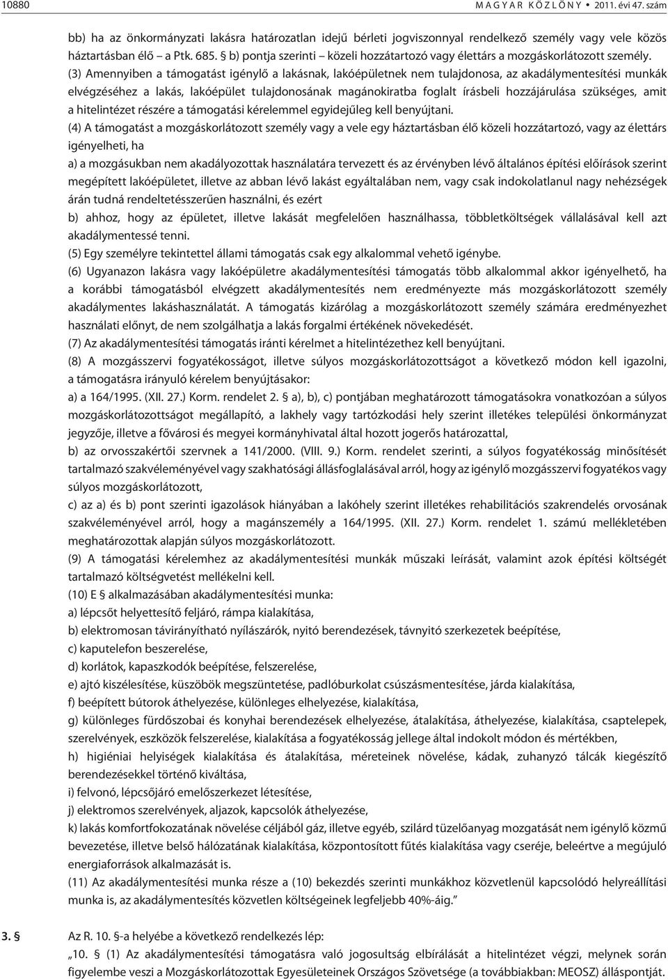 (3) Amennyiben a támogatást igénylõ a lakásnak, lakóépületnek nem tulajdonosa, az akadálymentesítési munkák elvégzéséhez a lakás, lakóépület tulajdonosának magánokiratba foglalt írásbeli